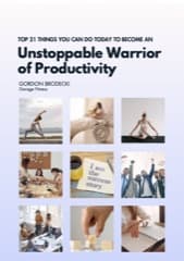 Top 21 Things You Can Do Today to Become an Unstoppable Warrior of Productivity